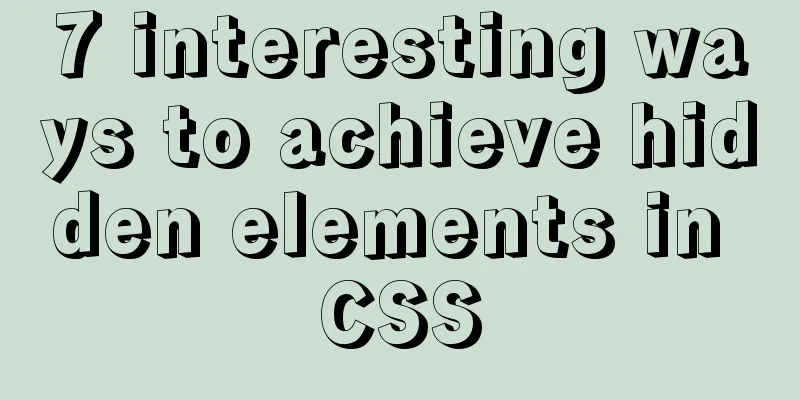 7 interesting ways to achieve hidden elements in CSS