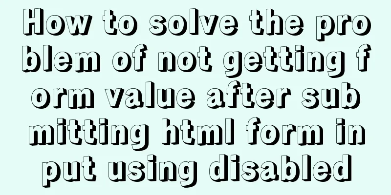 How to solve the problem of not getting form value after submitting html form input using disabled