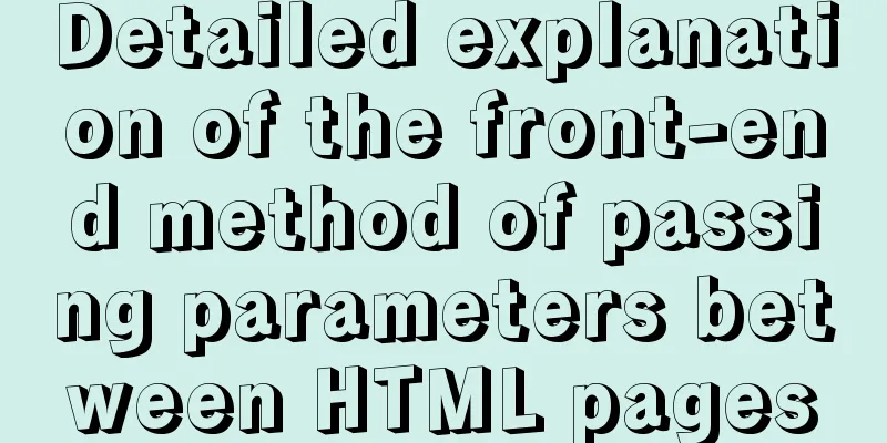 Detailed explanation of the front-end method of passing parameters between HTML pages