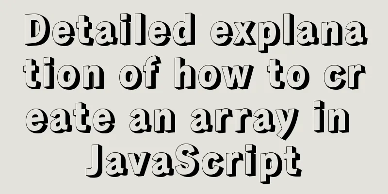 Detailed explanation of how to create an array in JavaScript