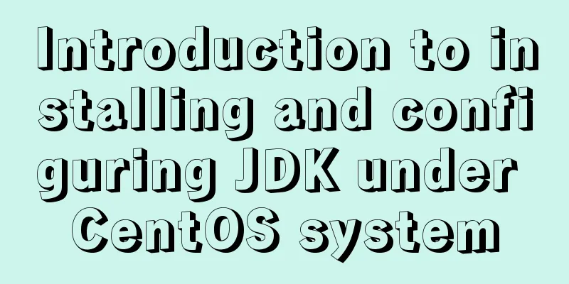 Introduction to installing and configuring JDK under CentOS system