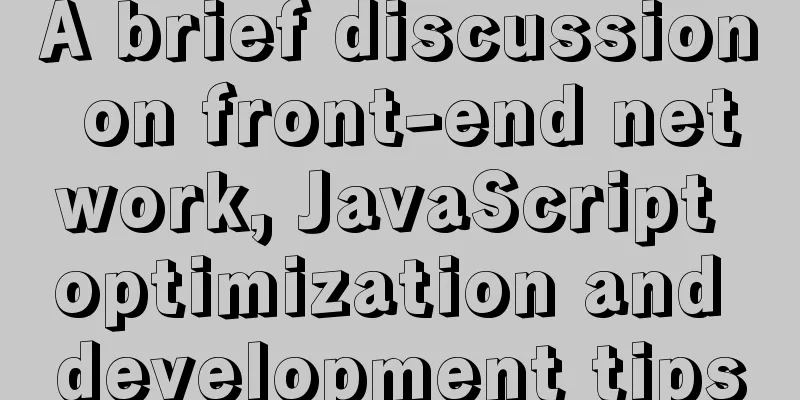 A brief discussion on front-end network, JavaScript optimization and development tips