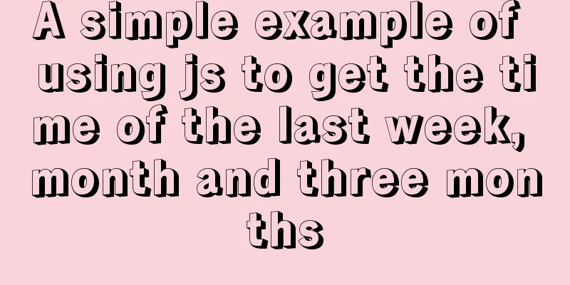 A simple example of using js to get the time of the last week, month and three months