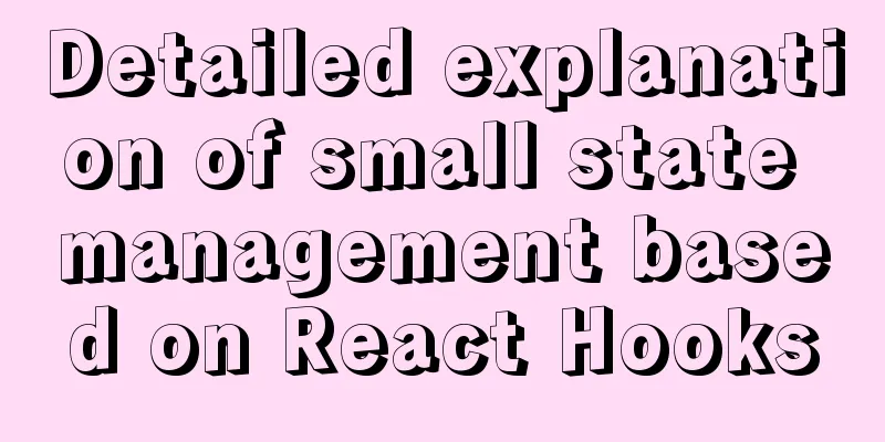 Detailed explanation of small state management based on React Hooks