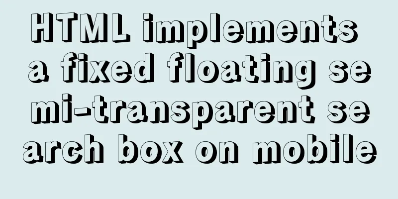 HTML implements a fixed floating semi-transparent search box on mobile