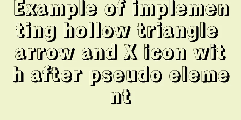 Example of implementing hollow triangle arrow and X icon with after pseudo element
