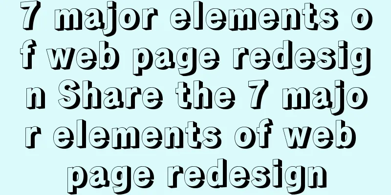 7 major elements of web page redesign Share the 7 major elements of web page redesign