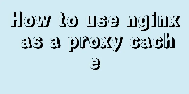 How to use nginx as a proxy cache