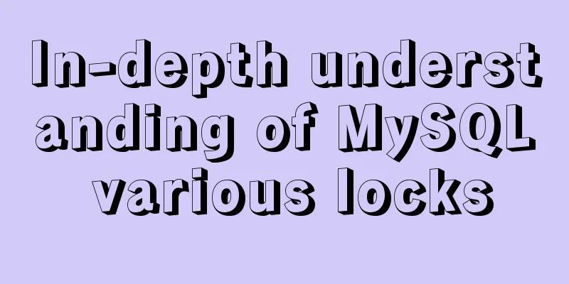 In-depth understanding of MySQL various locks