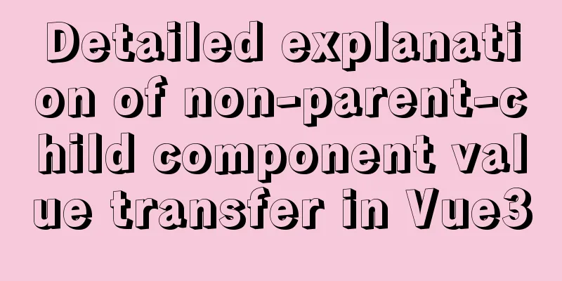 Detailed explanation of non-parent-child component value transfer in Vue3