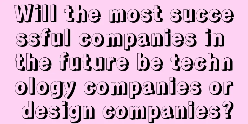 Will the most successful companies in the future be technology companies or design companies?