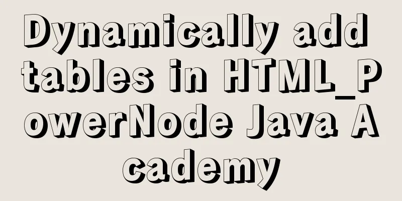 Dynamically add tables in HTML_PowerNode Java Academy