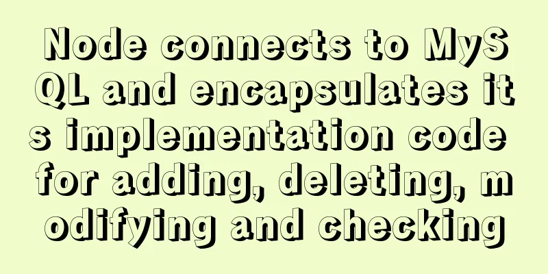 Node connects to MySQL and encapsulates its implementation code for adding, deleting, modifying and checking