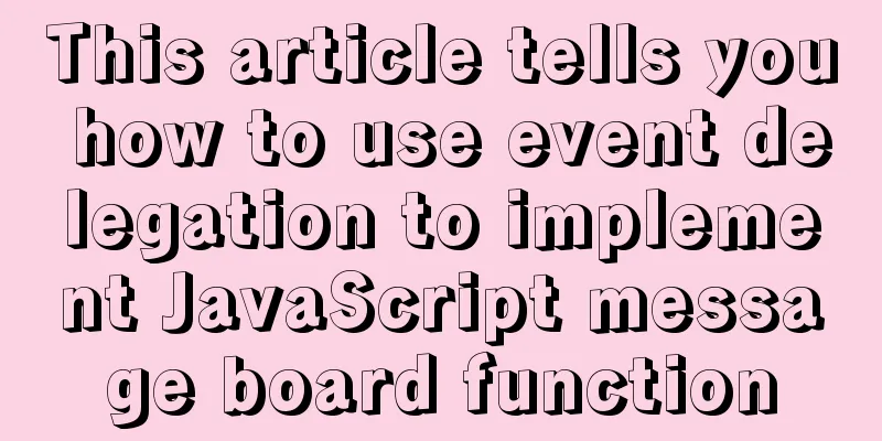 This article tells you how to use event delegation to implement JavaScript message board function