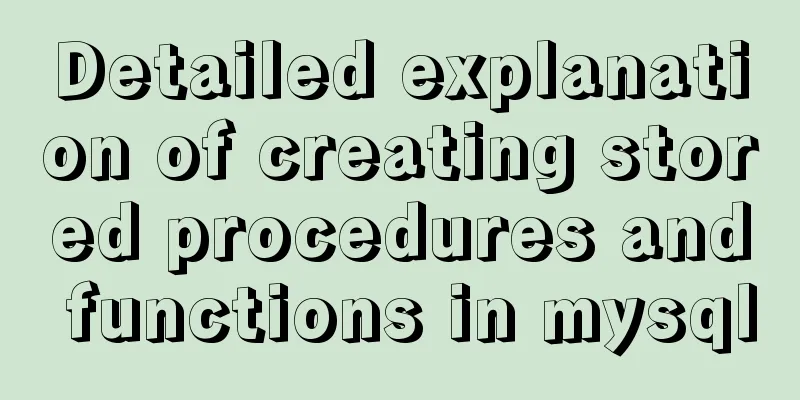 Detailed explanation of creating stored procedures and functions in mysql