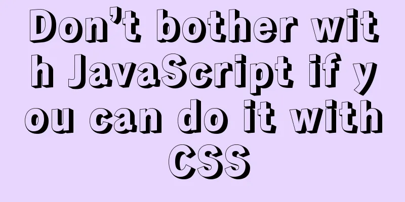Don’t bother with JavaScript if you can do it with CSS