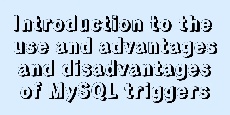 Introduction to the use and advantages and disadvantages of MySQL triggers