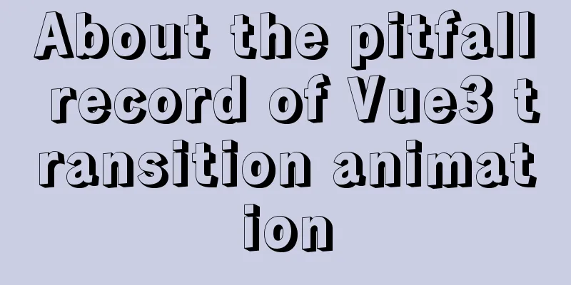 About the pitfall record of Vue3 transition animation