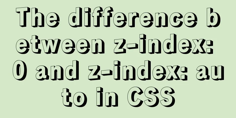 The difference between z-index: 0 and z-index: auto in CSS