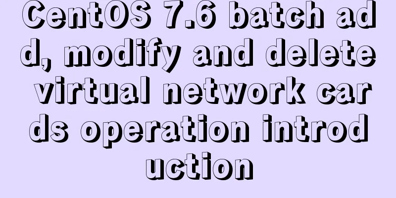 CentOS 7.6 batch add, modify and delete virtual network cards operation introduction