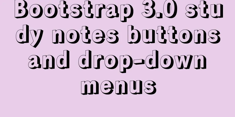 Bootstrap 3.0 study notes buttons and drop-down menus