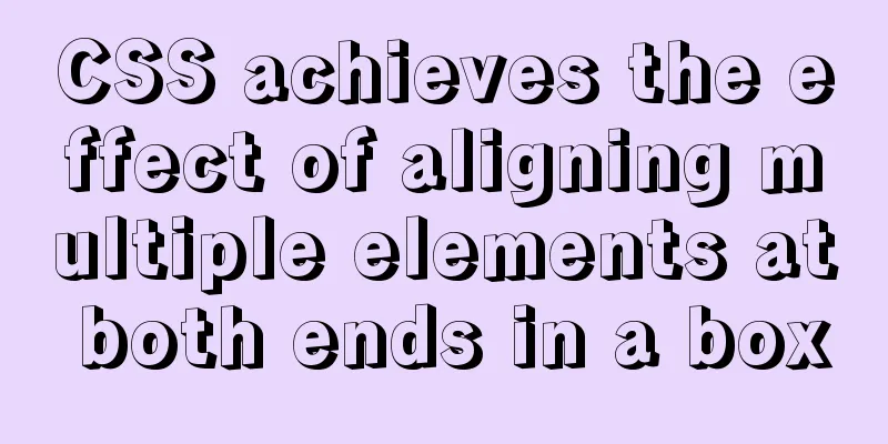 CSS achieves the effect of aligning multiple elements at both ends in a box