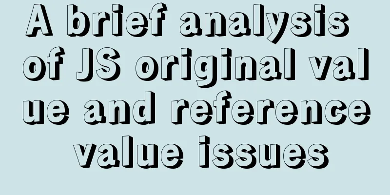 A brief analysis of JS original value and reference value issues