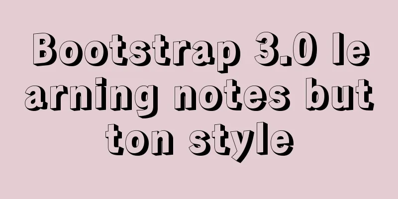 Bootstrap 3.0 learning notes button style