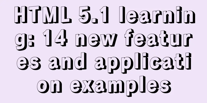 HTML 5.1 learning: 14 new features and application examples