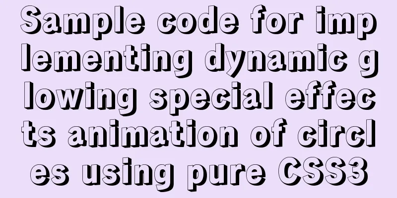 Sample code for implementing dynamic glowing special effects animation of circles using pure CSS3