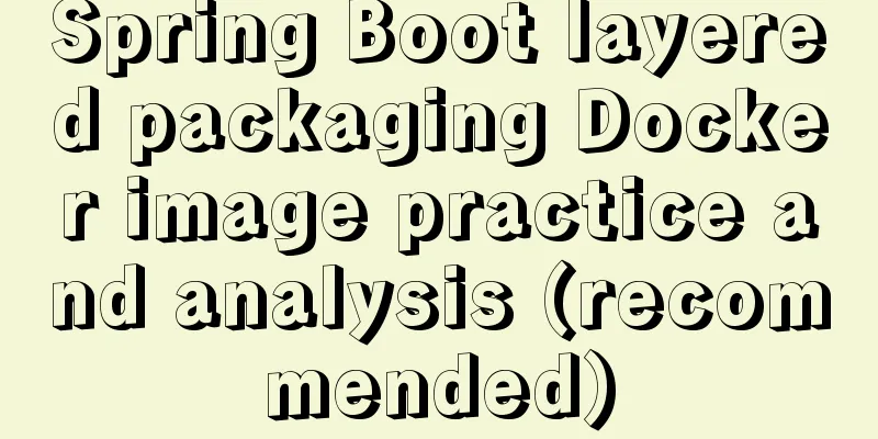 Spring Boot layered packaging Docker image practice and analysis (recommended)