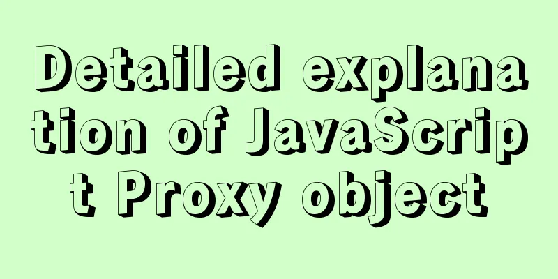 Detailed explanation of JavaScript Proxy object