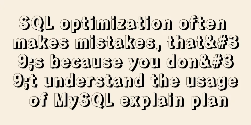 SQL optimization often makes mistakes, that's because you don't understand the usage of MySQL explain plan