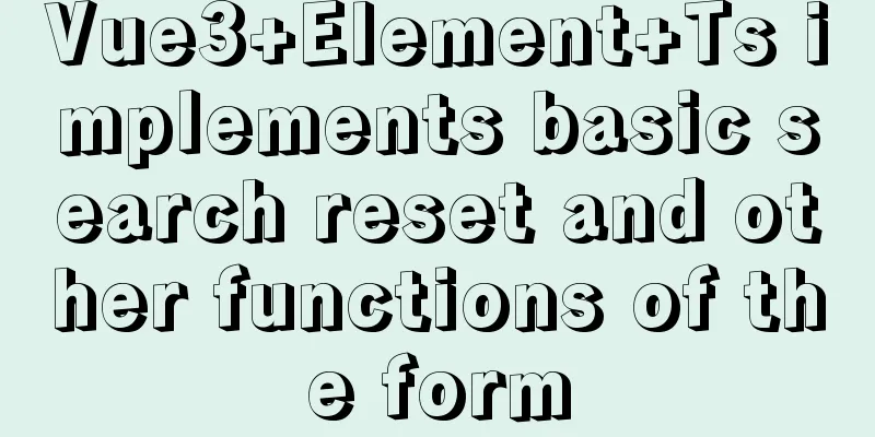 Vue3+Element+Ts implements basic search reset and other functions of the form