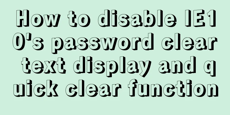 How to disable IE10's password clear text display and quick clear function