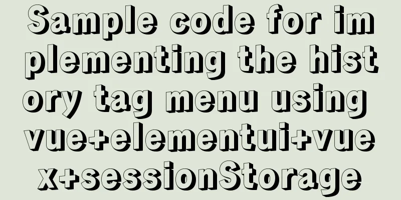 Sample code for implementing the history tag menu using vue+elementui+vuex+sessionStorage