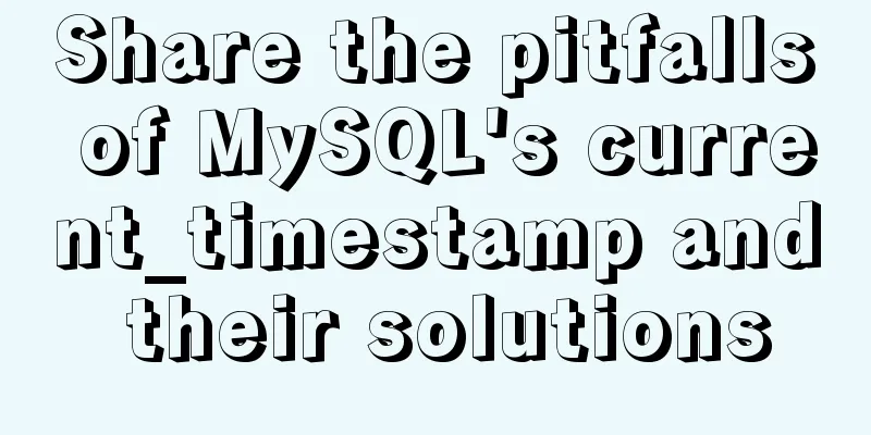 Share the pitfalls of MySQL's current_timestamp and their solutions