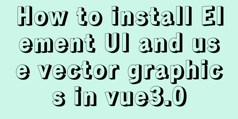 How to install Element UI and use vector graphics in vue3.0