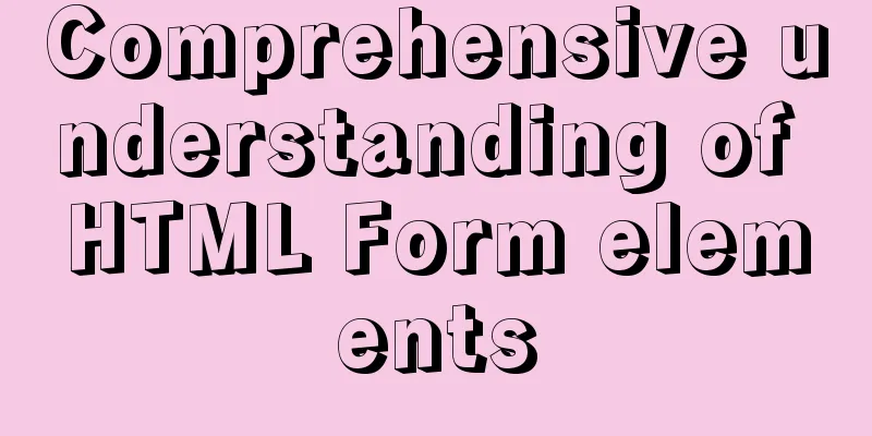 Comprehensive understanding of HTML Form elements