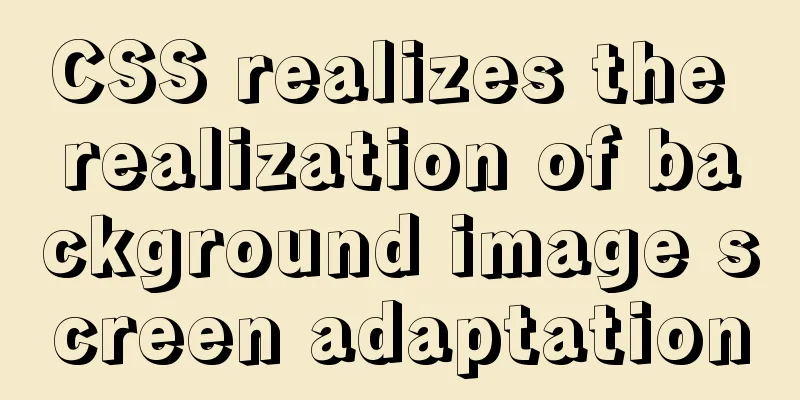 CSS realizes the realization of background image screen adaptation