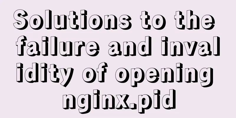 Solutions to the failure and invalidity of opening nginx.pid