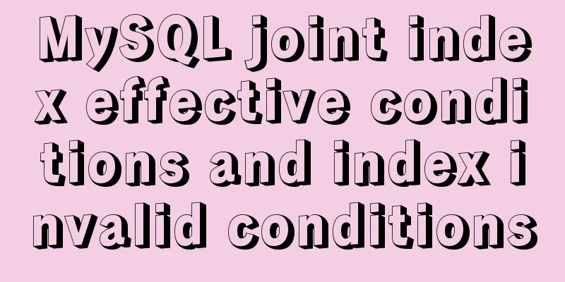 MySQL joint index effective conditions and index invalid conditions