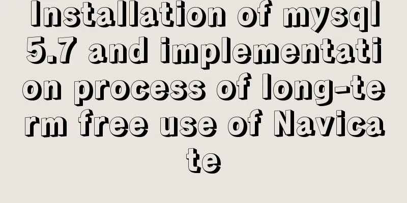 Installation of mysql5.7 and implementation process of long-term free use of Navicate