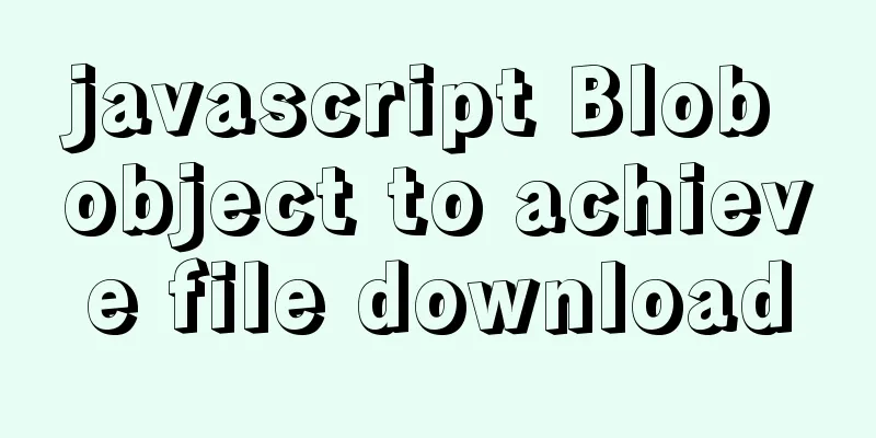 javascript Blob object to achieve file download