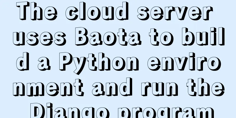 The cloud server uses Baota to build a Python environment and run the Django program