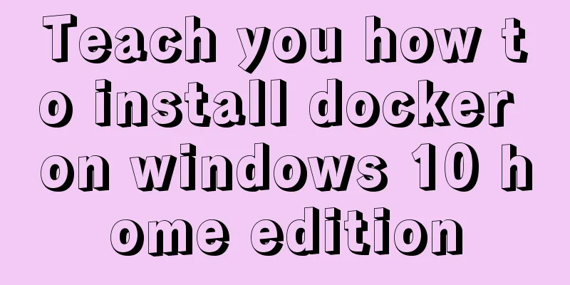 Teach you how to install docker on windows 10 home edition