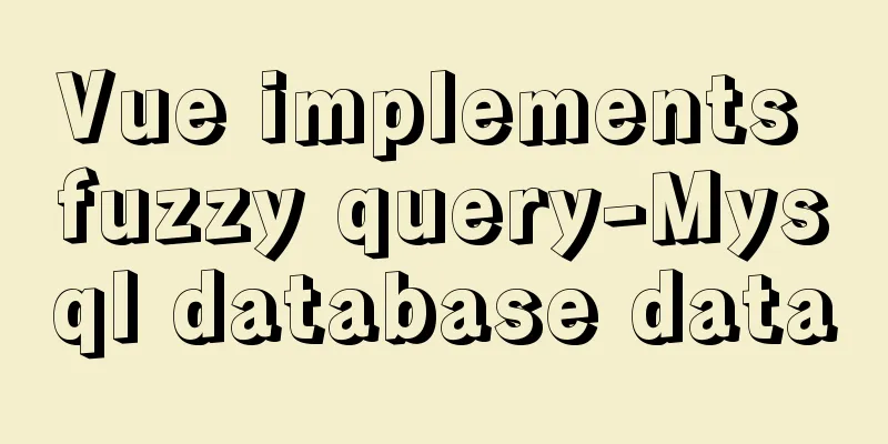 Vue implements fuzzy query-Mysql database data