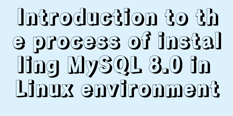Introduction to the process of installing MySQL 8.0 in Linux environment