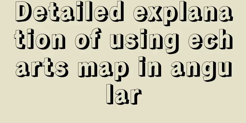 Detailed explanation of using echarts map in angular