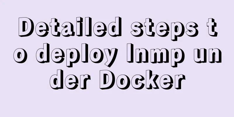Detailed steps to deploy lnmp under Docker